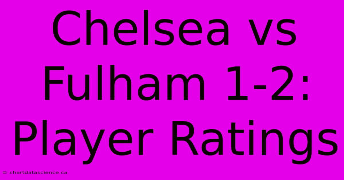 Chelsea Vs Fulham 1-2: Player Ratings