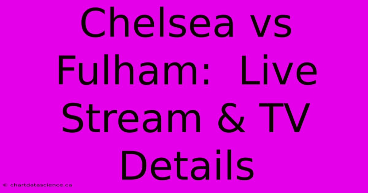 Chelsea Vs Fulham:  Live Stream & TV Details