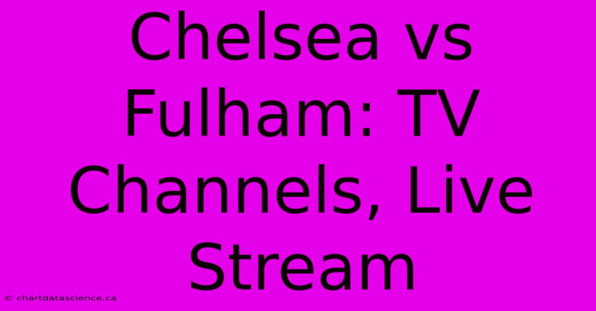 Chelsea Vs Fulham: TV Channels, Live Stream