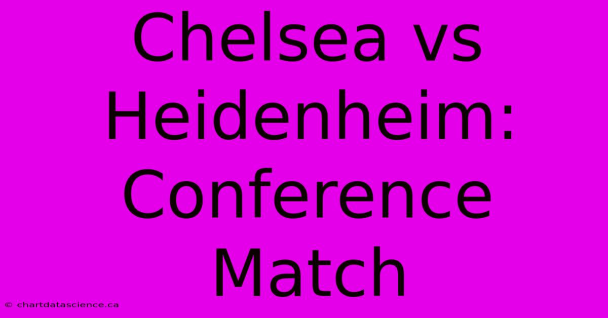 Chelsea Vs Heidenheim: Conference Match