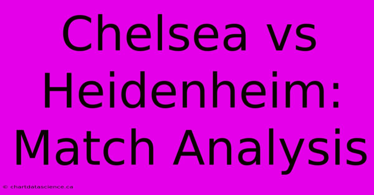 Chelsea Vs Heidenheim: Match Analysis