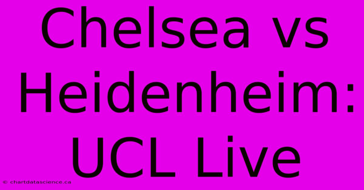 Chelsea Vs Heidenheim: UCL Live