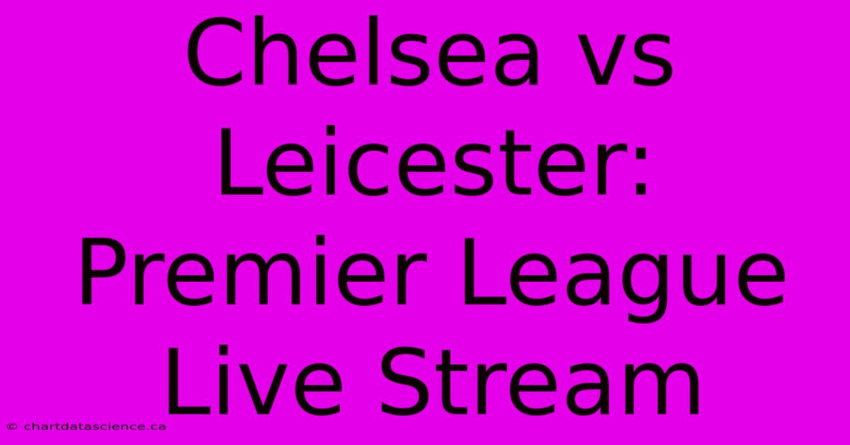 Chelsea Vs Leicester: Premier League Live Stream