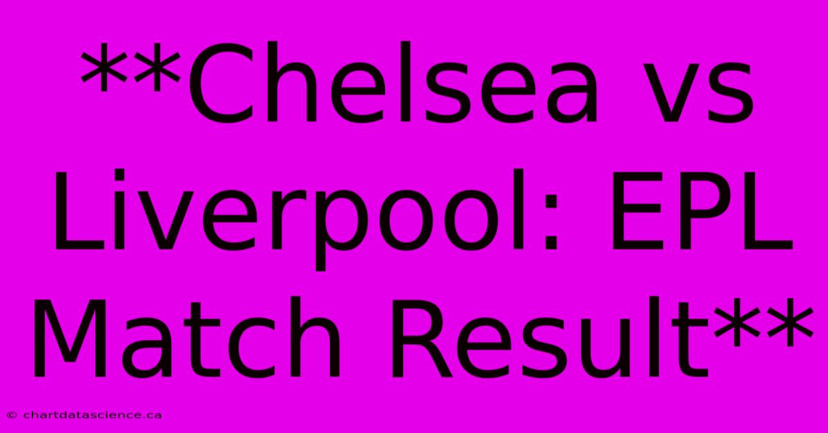 **Chelsea Vs Liverpool: EPL Match Result** 