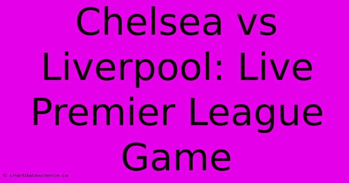 Chelsea Vs Liverpool: Live Premier League Game 