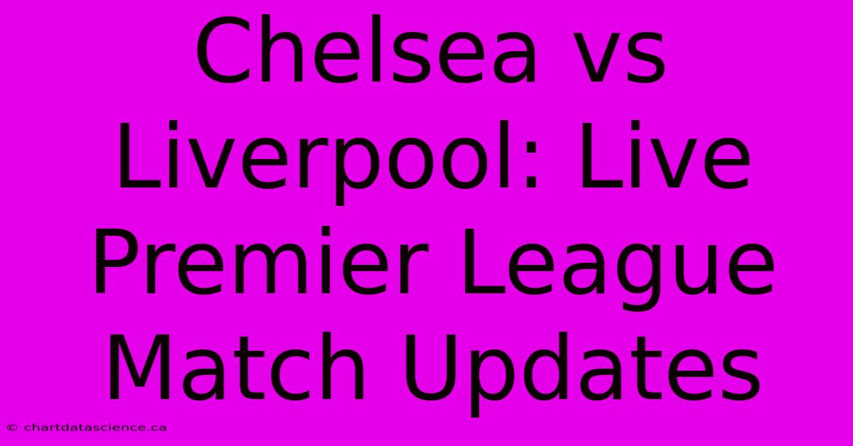 Chelsea Vs Liverpool: Live Premier League Match Updates