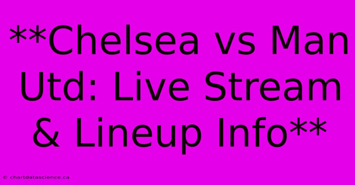 **Chelsea Vs Man Utd: Live Stream & Lineup Info**