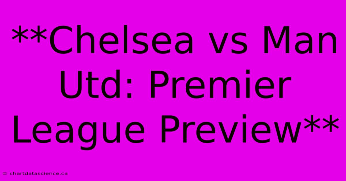 **Chelsea Vs Man Utd: Premier League Preview**