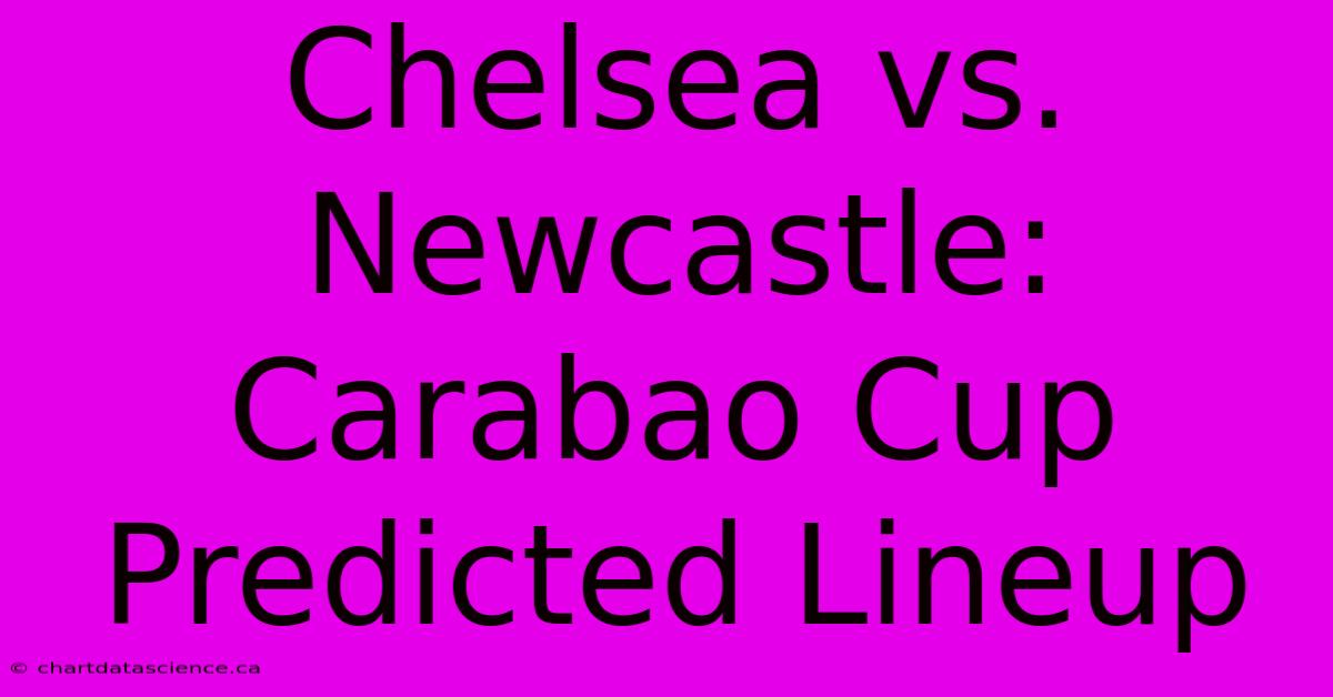 Chelsea Vs. Newcastle: Carabao Cup Predicted Lineup