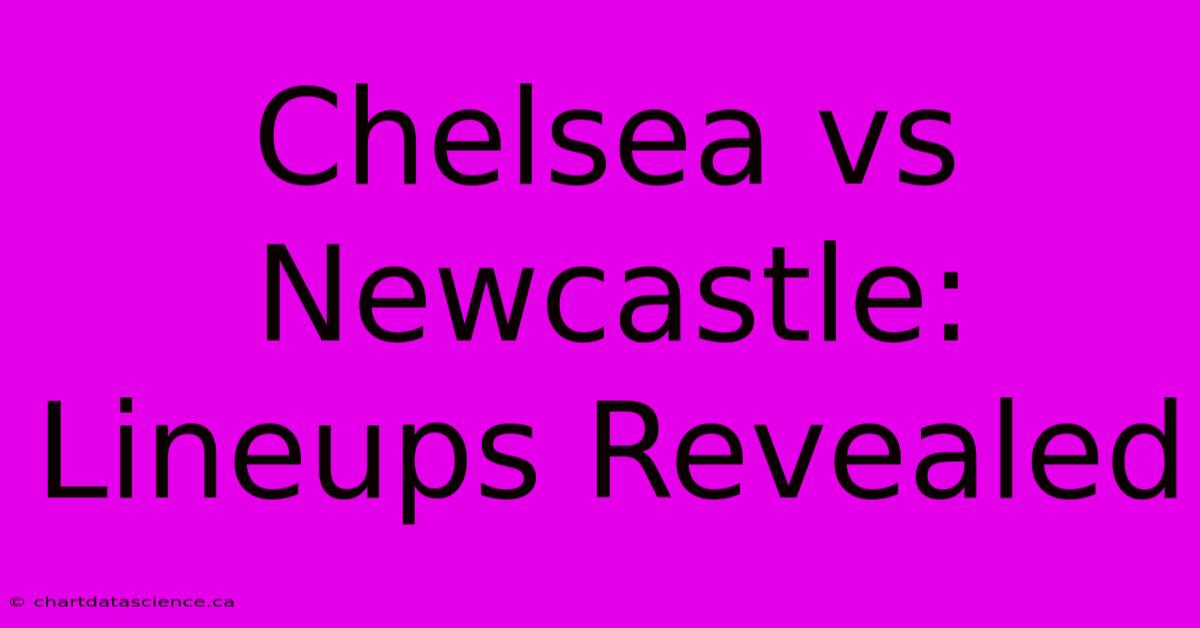 Chelsea Vs Newcastle: Lineups Revealed