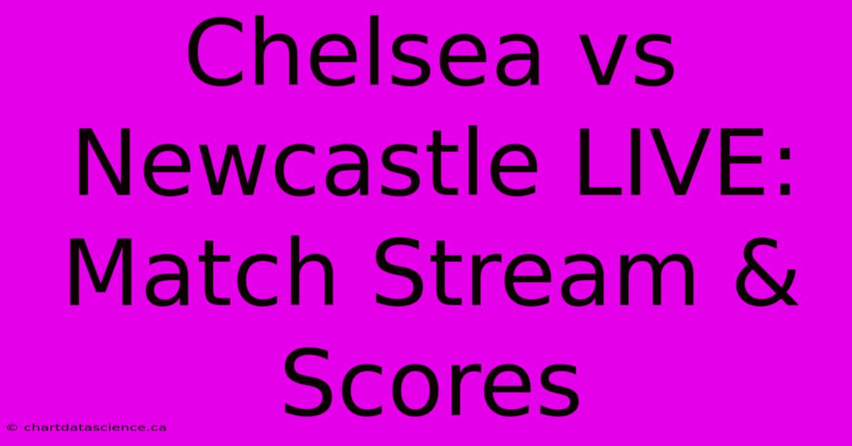 Chelsea Vs Newcastle LIVE: Match Stream & Scores