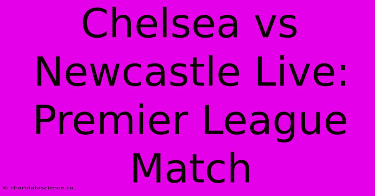 Chelsea Vs Newcastle Live: Premier League Match