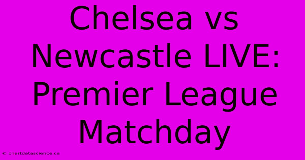 Chelsea Vs Newcastle LIVE: Premier League Matchday