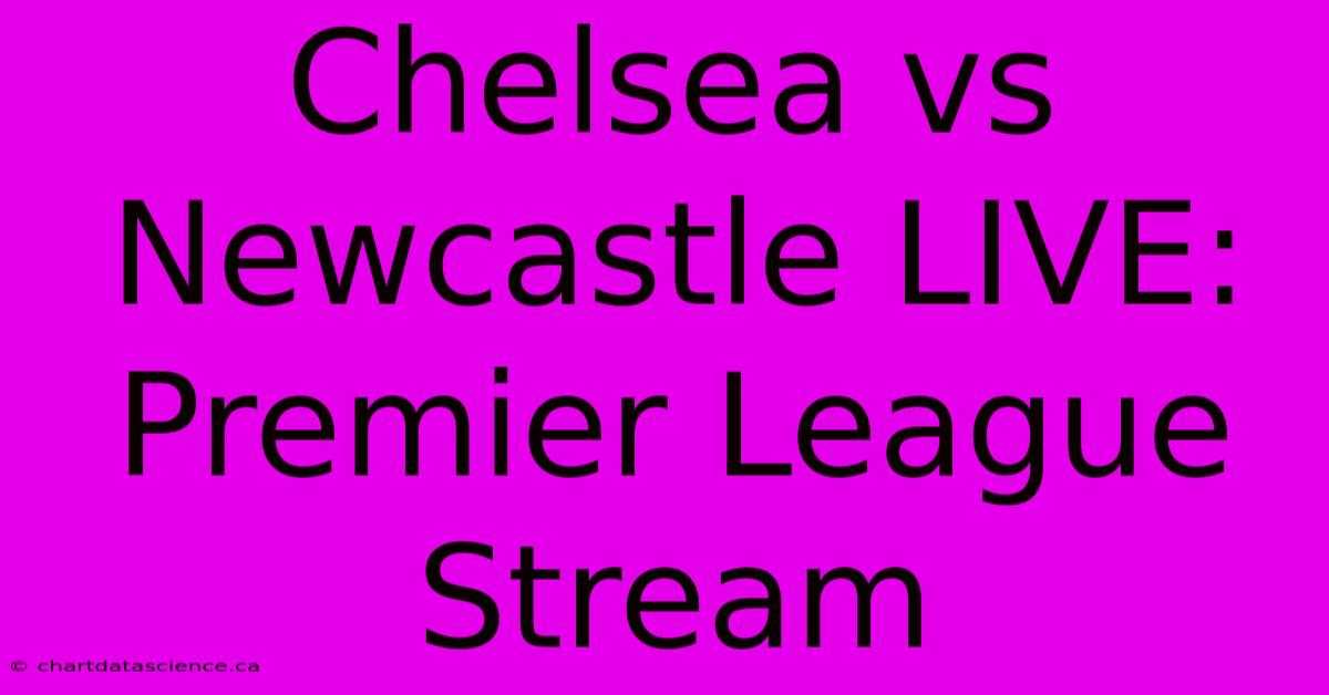 Chelsea Vs Newcastle LIVE: Premier League Stream