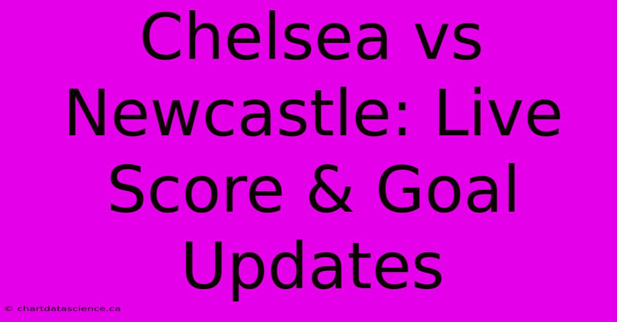 Chelsea Vs Newcastle: Live Score & Goal Updates