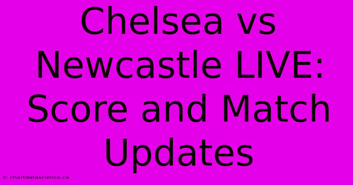 Chelsea Vs Newcastle LIVE: Score And Match Updates