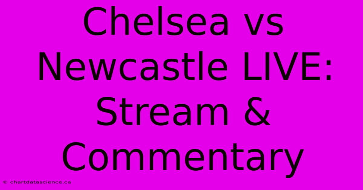 Chelsea Vs Newcastle LIVE: Stream & Commentary