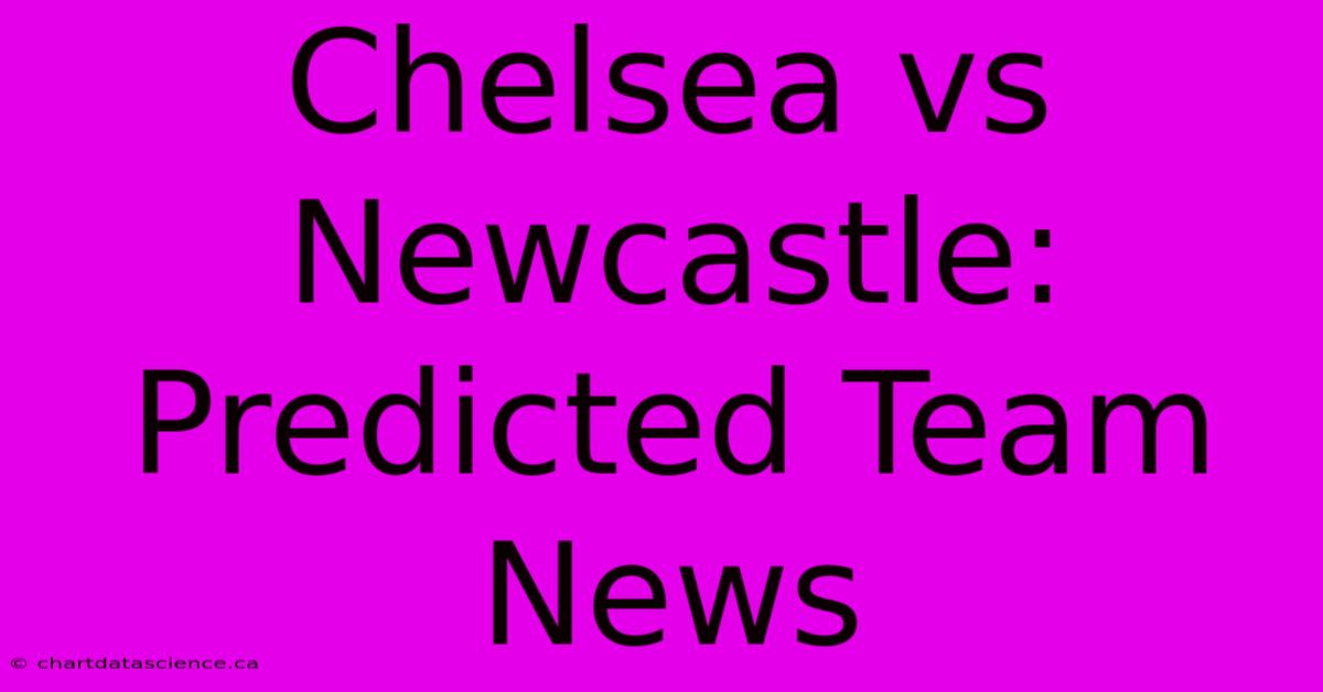 Chelsea Vs Newcastle: Predicted Team News