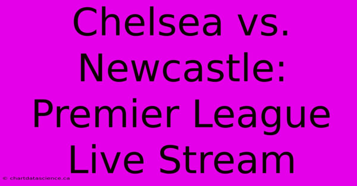 Chelsea Vs. Newcastle: Premier League Live Stream