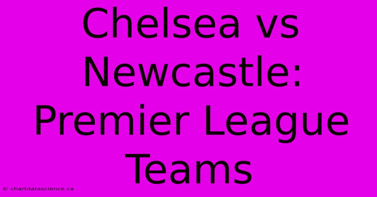 Chelsea Vs Newcastle: Premier League Teams