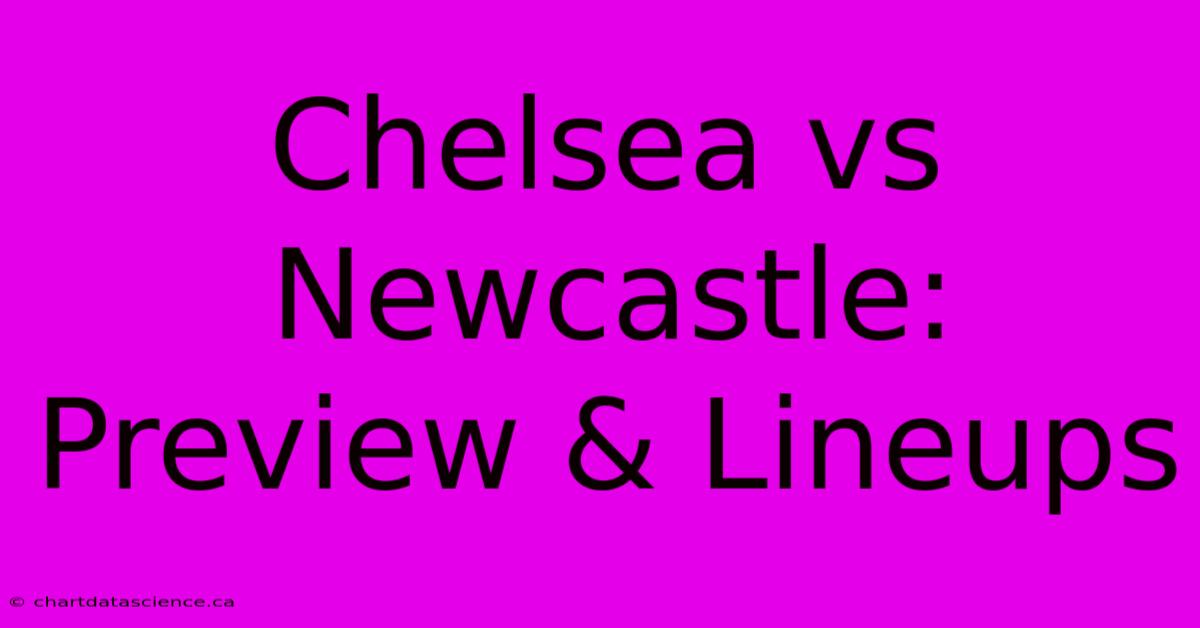 Chelsea Vs Newcastle: Preview & Lineups