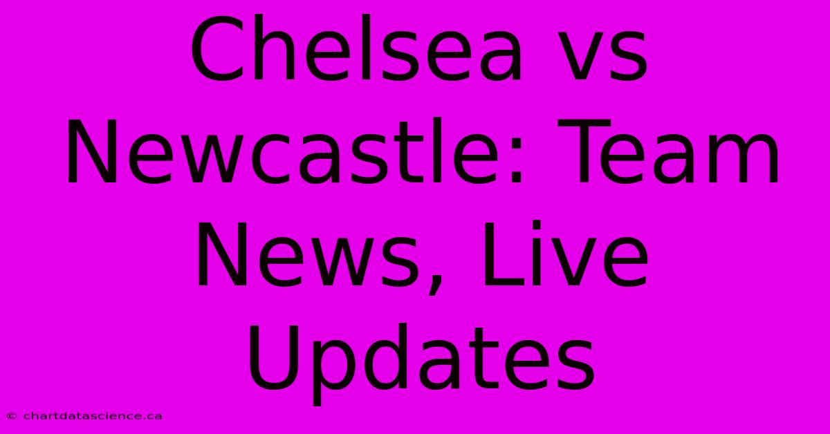 Chelsea Vs Newcastle: Team News, Live Updates