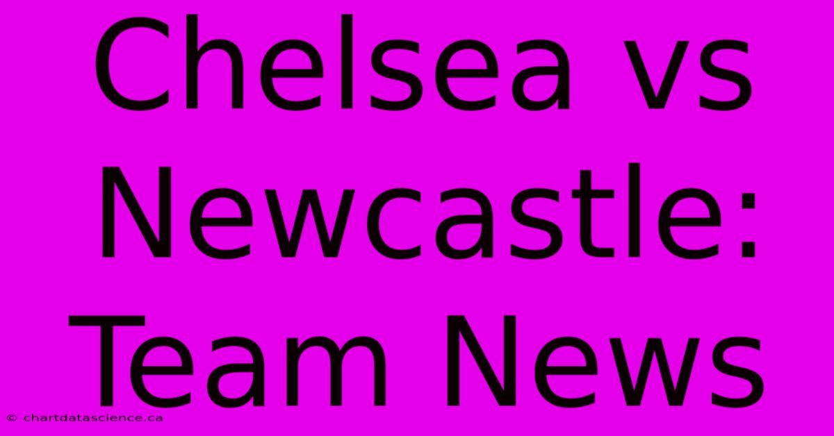 Chelsea Vs Newcastle: Team News