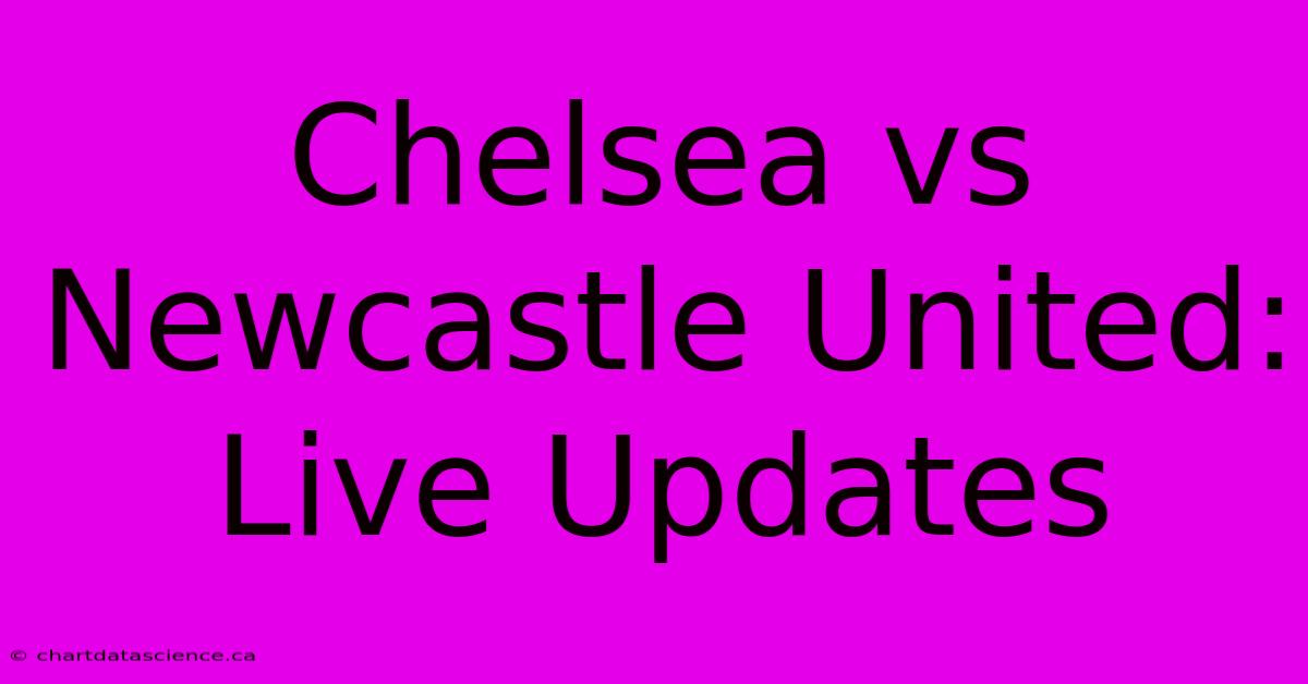 Chelsea Vs Newcastle United: Live Updates