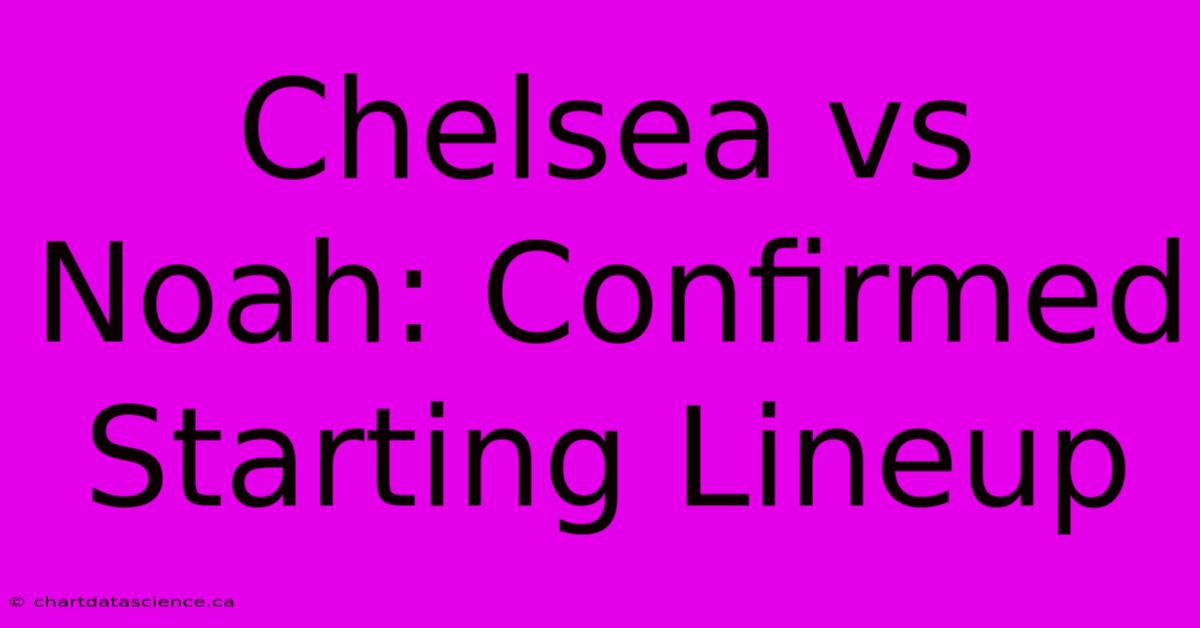 Chelsea Vs Noah: Confirmed Starting Lineup 