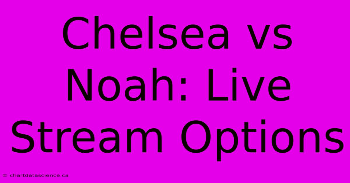 Chelsea Vs Noah: Live Stream Options