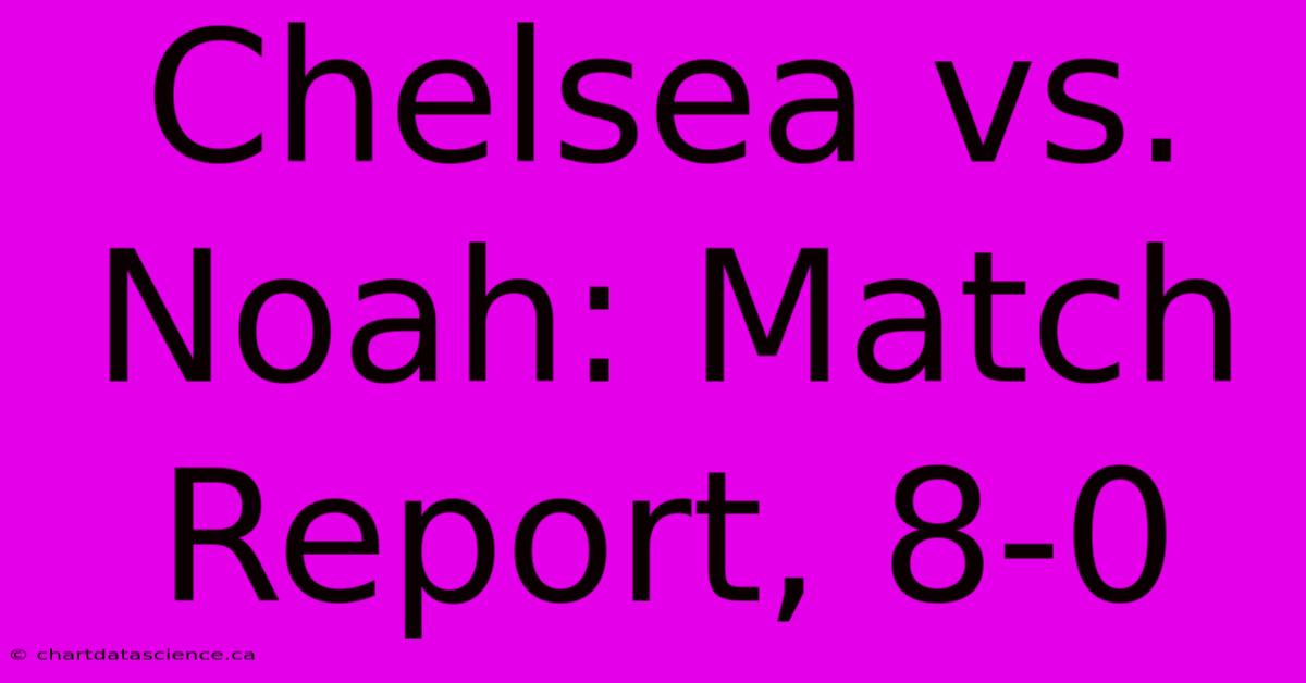 Chelsea Vs. Noah: Match Report, 8-0 