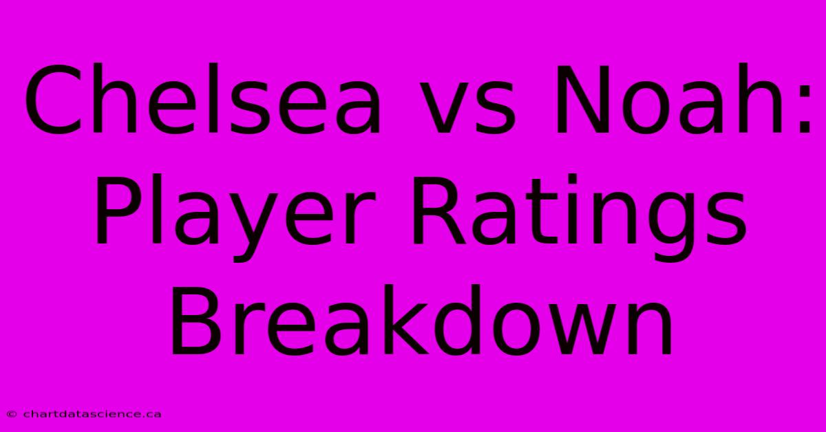 Chelsea Vs Noah: Player Ratings Breakdown