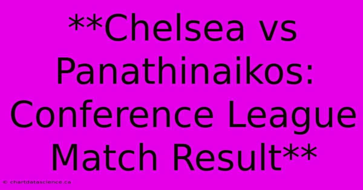 **Chelsea Vs Panathinaikos: Conference League Match Result**