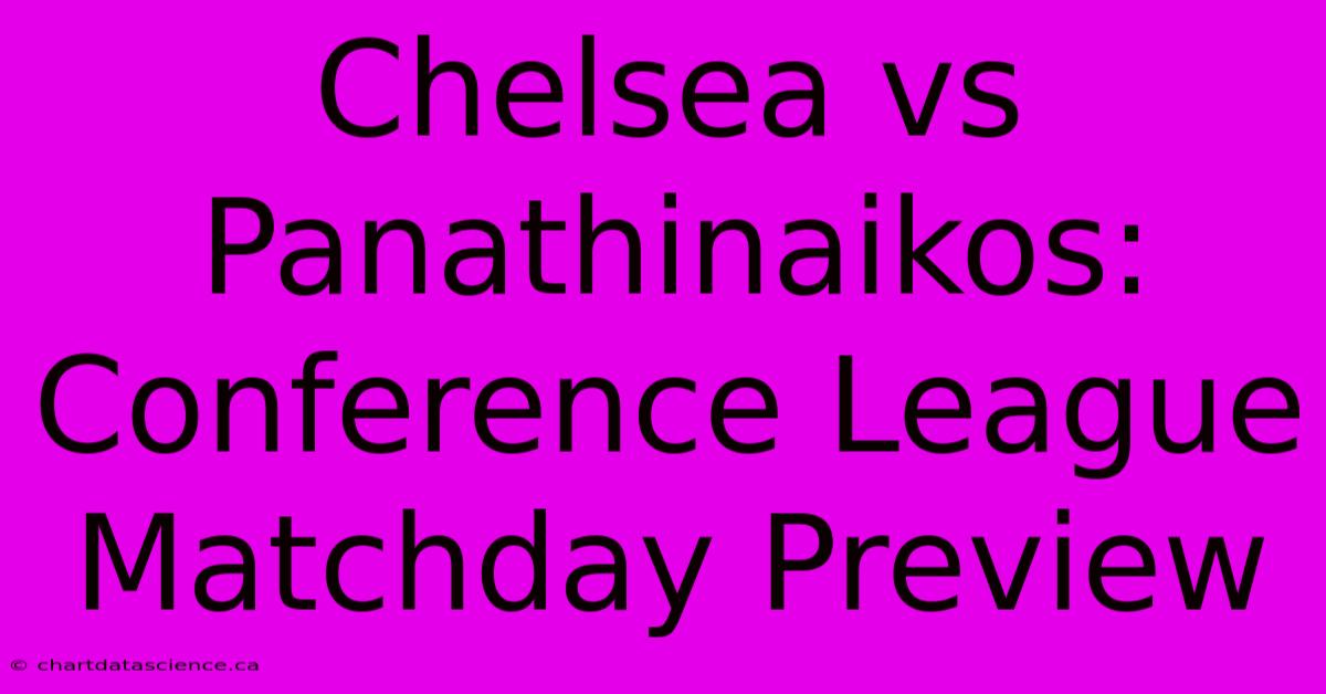 Chelsea Vs Panathinaikos: Conference League Matchday Preview