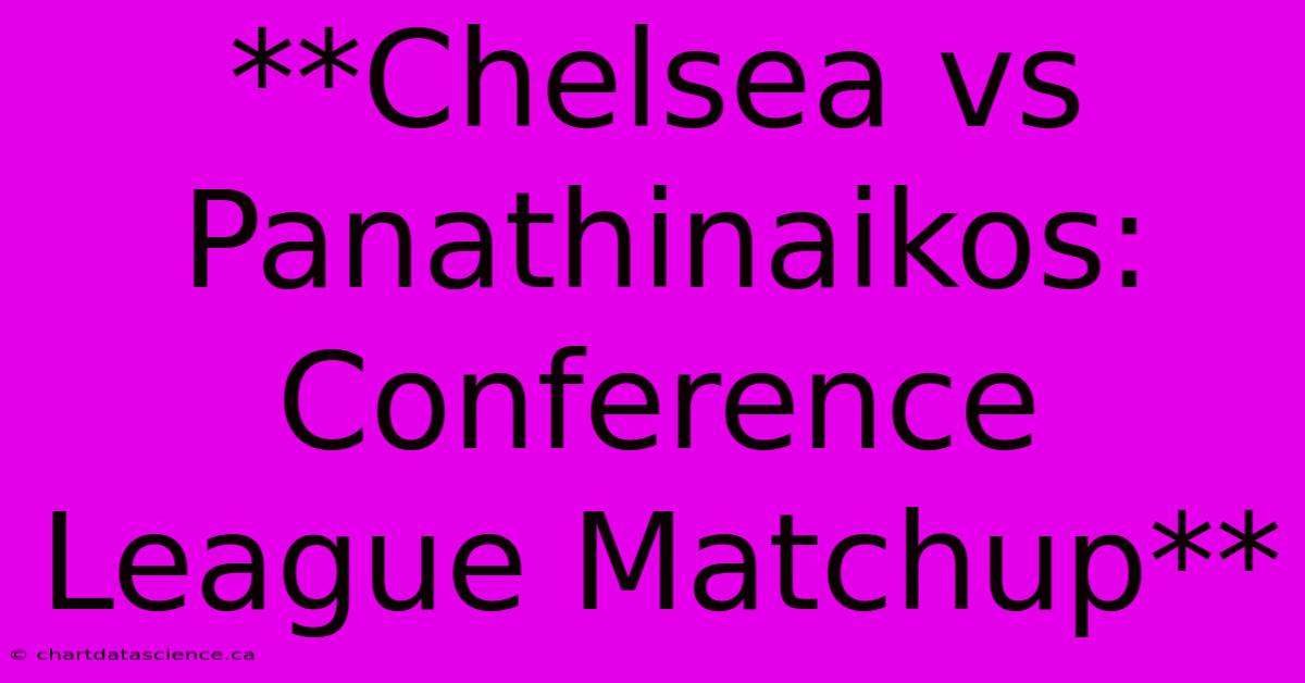 **Chelsea Vs Panathinaikos: Conference League Matchup**