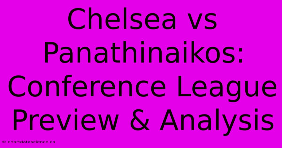 Chelsea Vs Panathinaikos: Conference League Preview & Analysis 