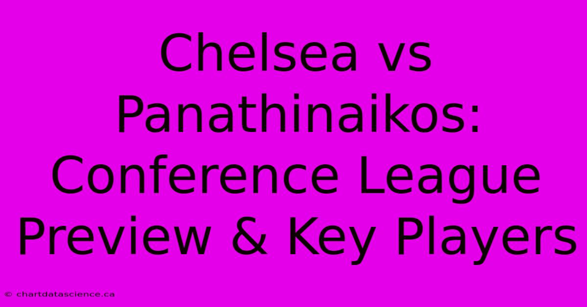 Chelsea Vs Panathinaikos: Conference League Preview & Key Players