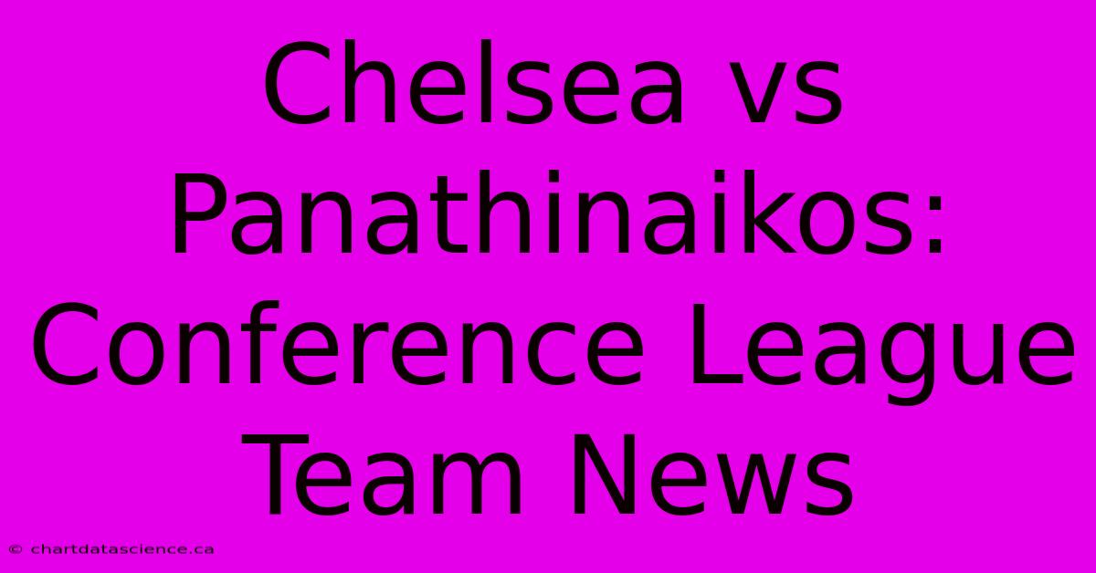 Chelsea Vs Panathinaikos: Conference League Team News