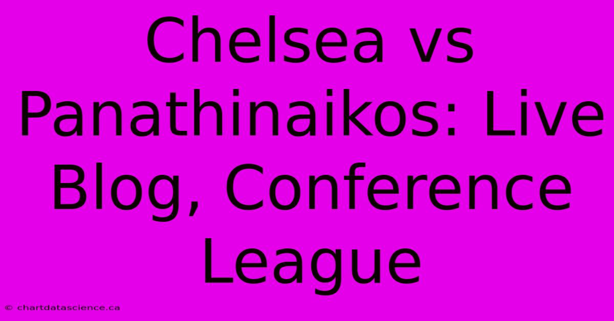 Chelsea Vs Panathinaikos: Live Blog, Conference League