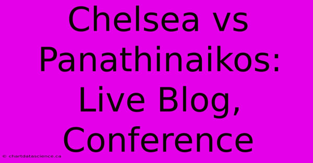 Chelsea Vs Panathinaikos: Live Blog, Conference