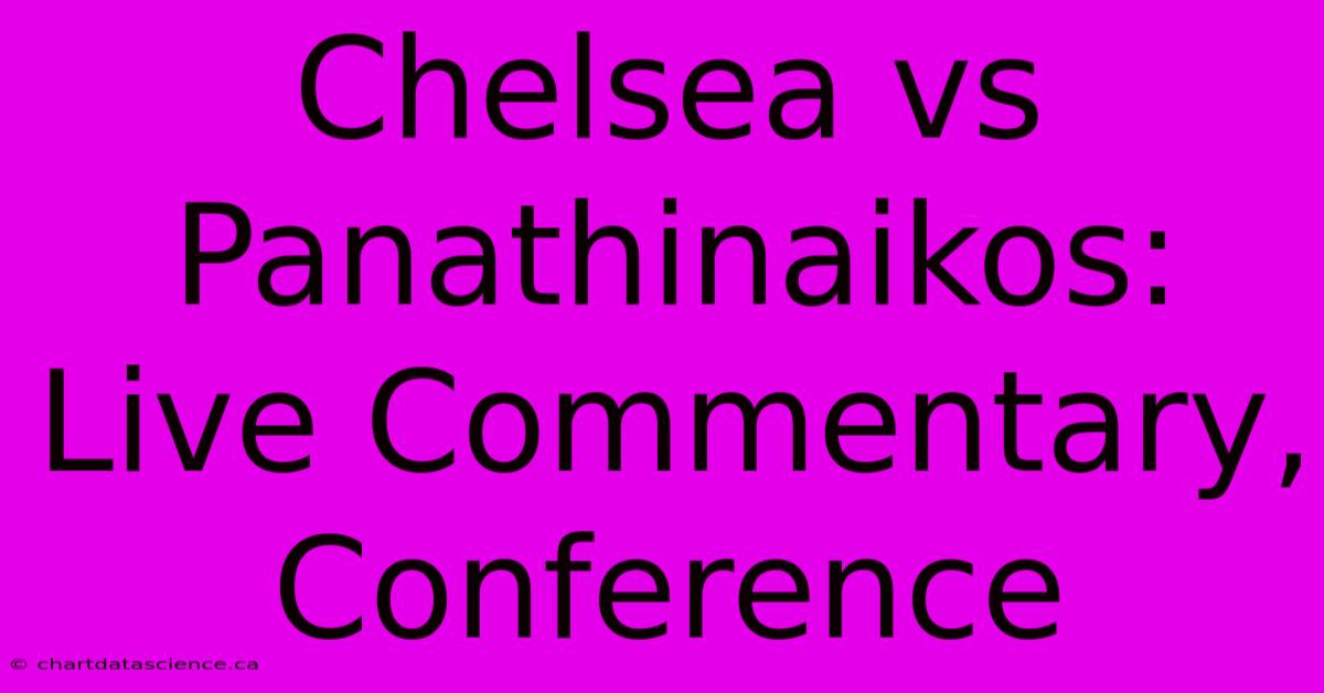 Chelsea Vs Panathinaikos: Live Commentary, Conference