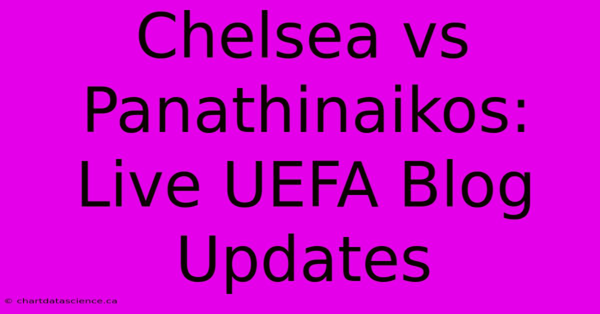 Chelsea Vs Panathinaikos: Live UEFA Blog Updates