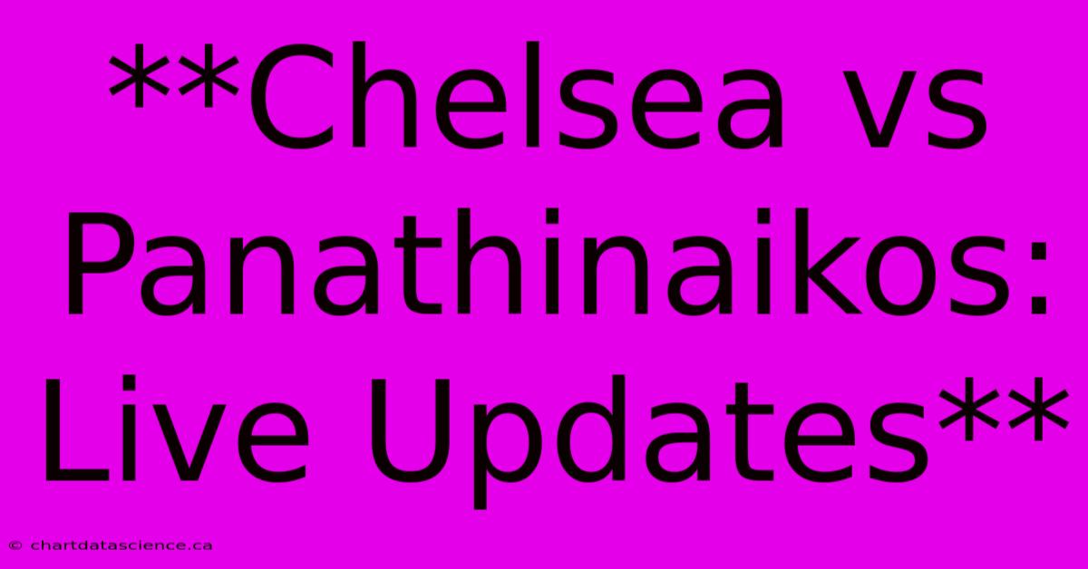 **Chelsea Vs Panathinaikos: Live Updates**