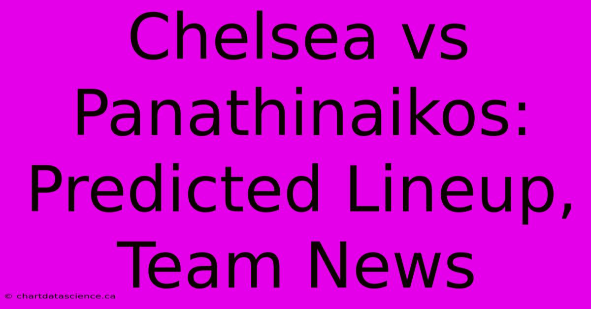 Chelsea Vs Panathinaikos: Predicted Lineup, Team News