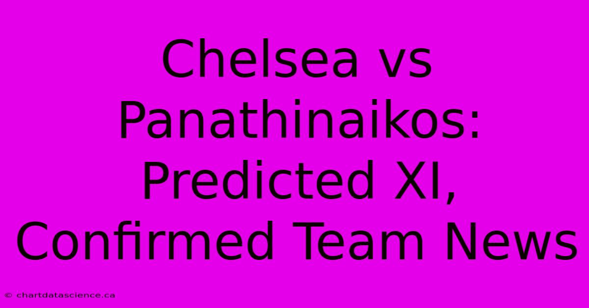 Chelsea Vs Panathinaikos: Predicted XI, Confirmed Team News