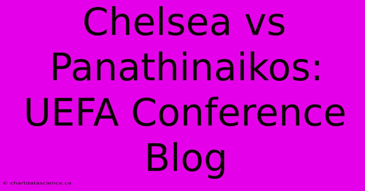 Chelsea Vs Panathinaikos: UEFA Conference Blog