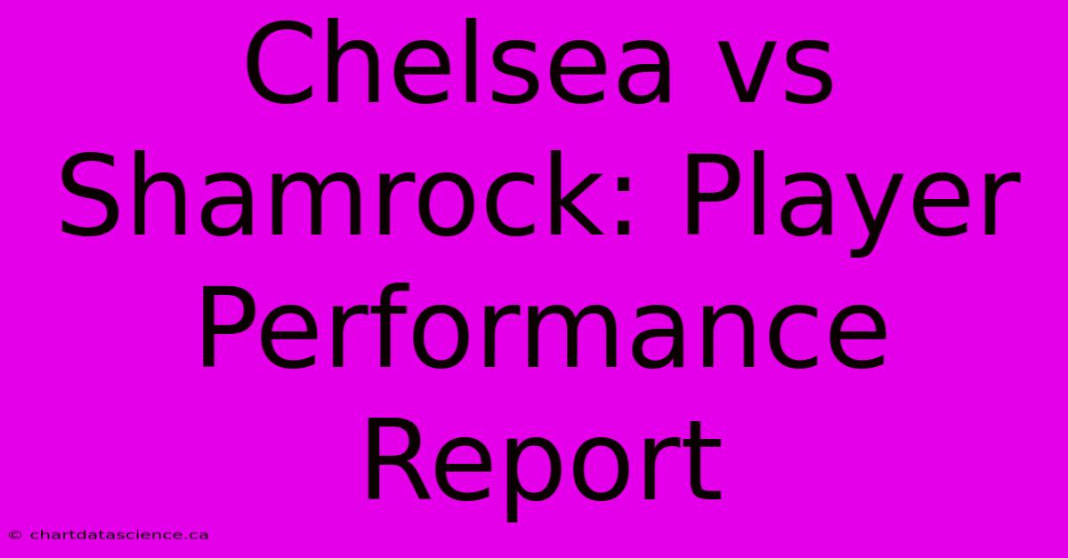 Chelsea Vs Shamrock: Player Performance Report