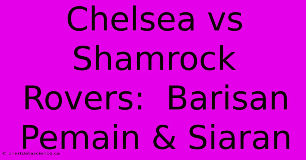 Chelsea Vs Shamrock Rovers:  Barisan Pemain & Siaran