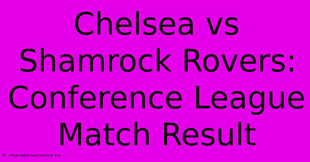 Chelsea Vs Shamrock Rovers: Conference League Match Result