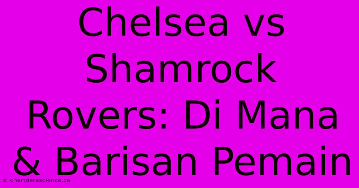 Chelsea Vs Shamrock Rovers: Di Mana & Barisan Pemain